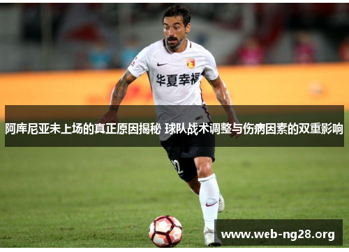阿库尼亚未上场的真正原因揭秘 球队战术调整与伤病因素的双重影响