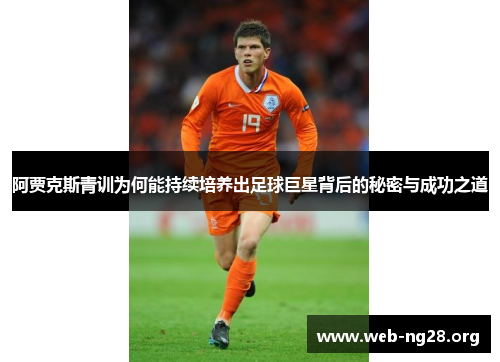 阿贾克斯青训为何能持续培养出足球巨星背后的秘密与成功之道 阿贾克斯青训为何能持续培养出足球巨星背后的秘密与成功之道
